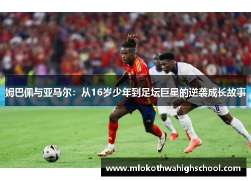 姆巴佩与亚马尔：从16岁少年到足坛巨星的逆袭成长故事