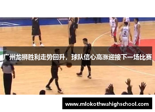 广州龙狮胜利走势回升，球队信心高涨迎接下一场比赛