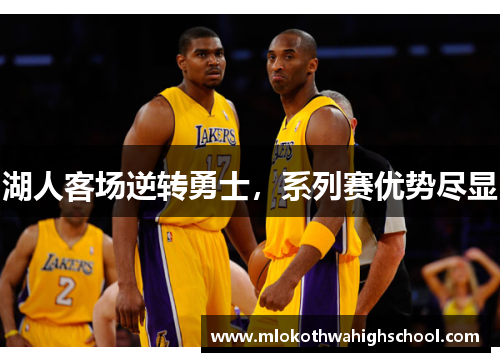 湖人客场逆转勇士，系列赛优势尽显