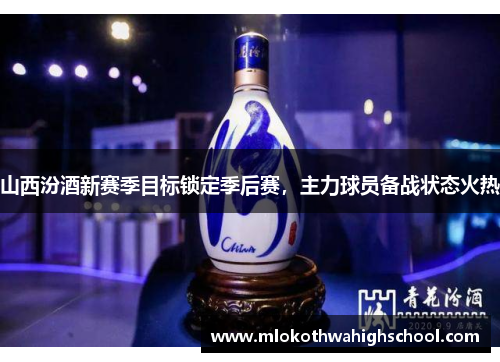 山西汾酒新赛季目标锁定季后赛，主力球员备战状态火热