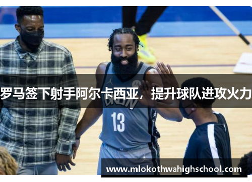 罗马签下射手阿尔卡西亚，提升球队进攻火力