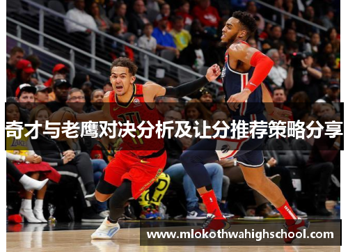 奇才与老鹰对决分析及让分推荐策略分享