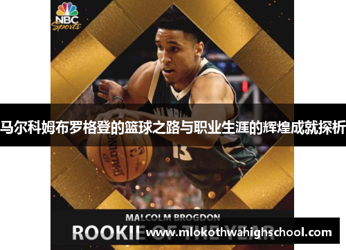 马尔科姆布罗格登的篮球之路与职业生涯的辉煌成就探析